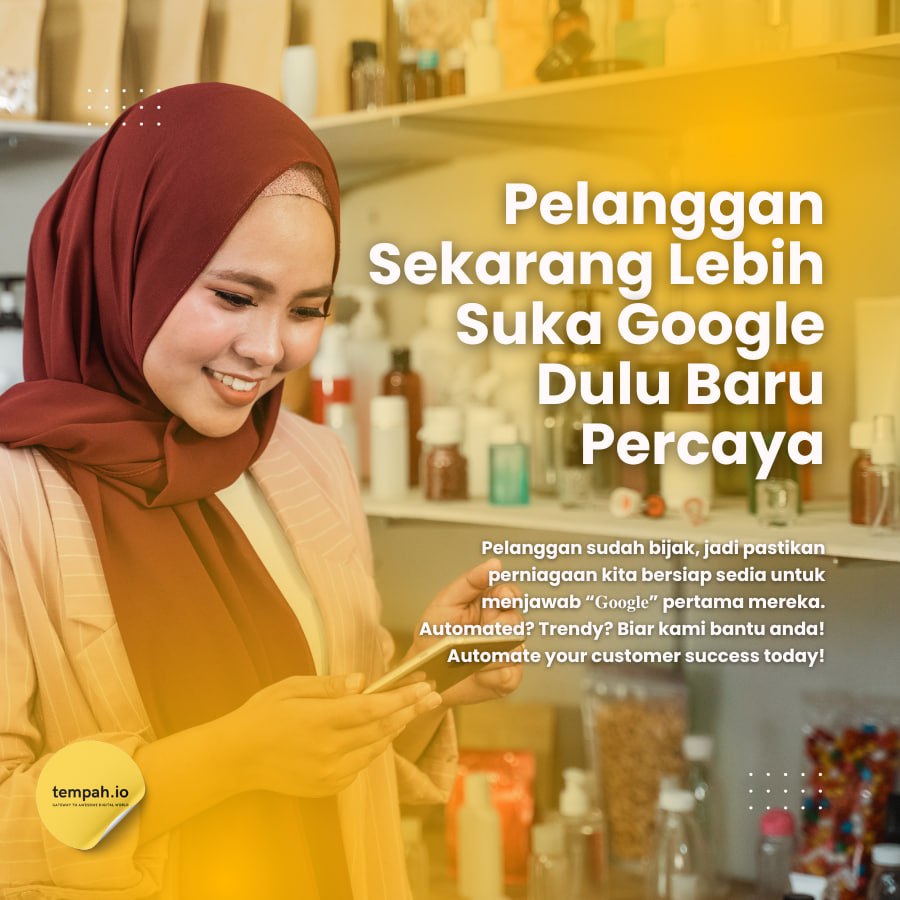 Pelanggan Sekarang Lebih Suka Google Dulue, Baru Percaya!