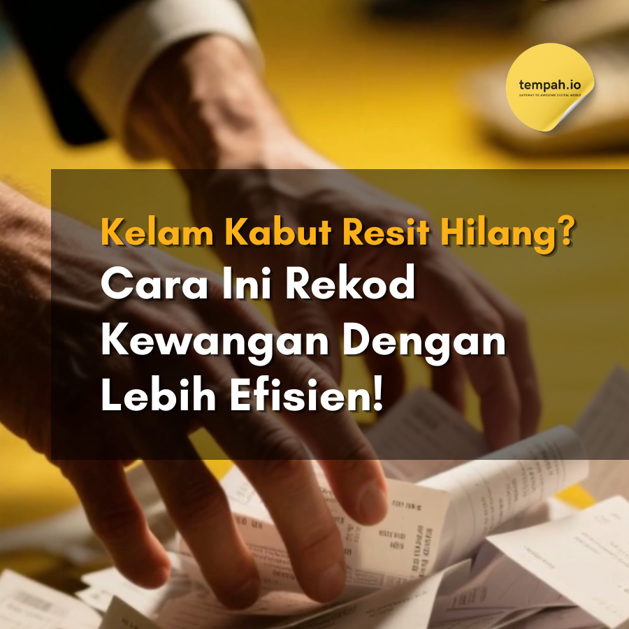 Kelam Kabut Resit Hilang? Cara Ini Rekod Kewangan Dengan Lebih Efisien!