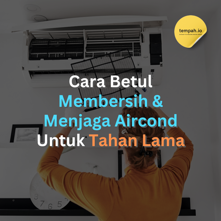 Cara Betul Membersih & Menjaga Aircond Untuk Tahan Lama