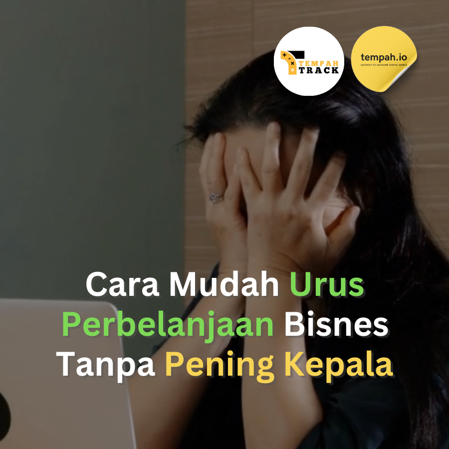 Cara Mudah Urus Perbelanjaan Bisnes Tanpa Pening Kepala