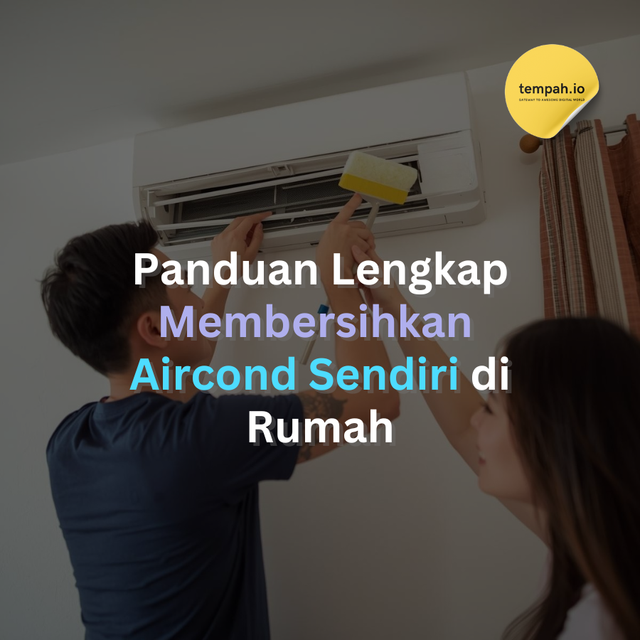 Panduan Lengkap Membersihkan Aircond Sendiri di Rumah