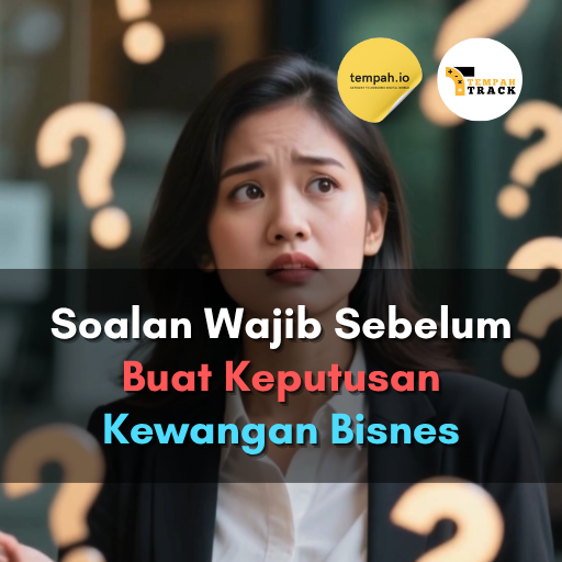 Soalan Wajib Sebelum Buat Keputusan Kewangan Bisnes